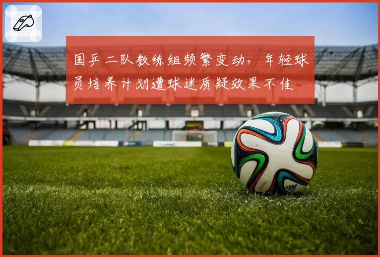 国乒二队教练组频繁变动，年轻球员培养计划遭球迷质疑效果不佳